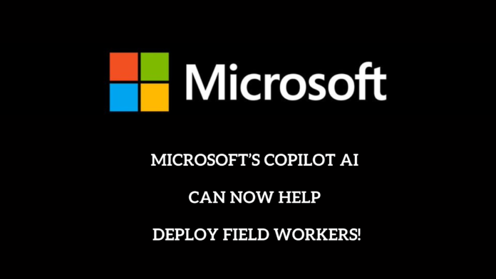 Microsoft’s Copilot AI can now help deploy field workers